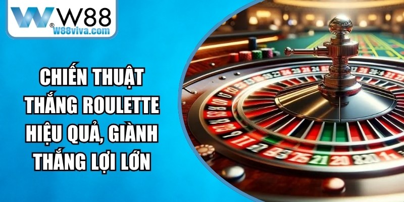 Chiến Thuật Thắng Roulette Hiệu Quả, Giành Thắng Lợi Lớn 11 Chiến Thuật Thắng Roulette Hiệu Quả
